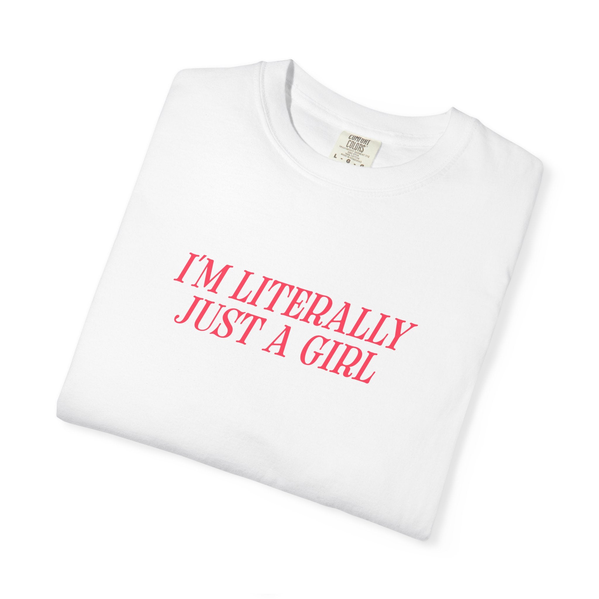I'm Literally Just a Girl T-shirt