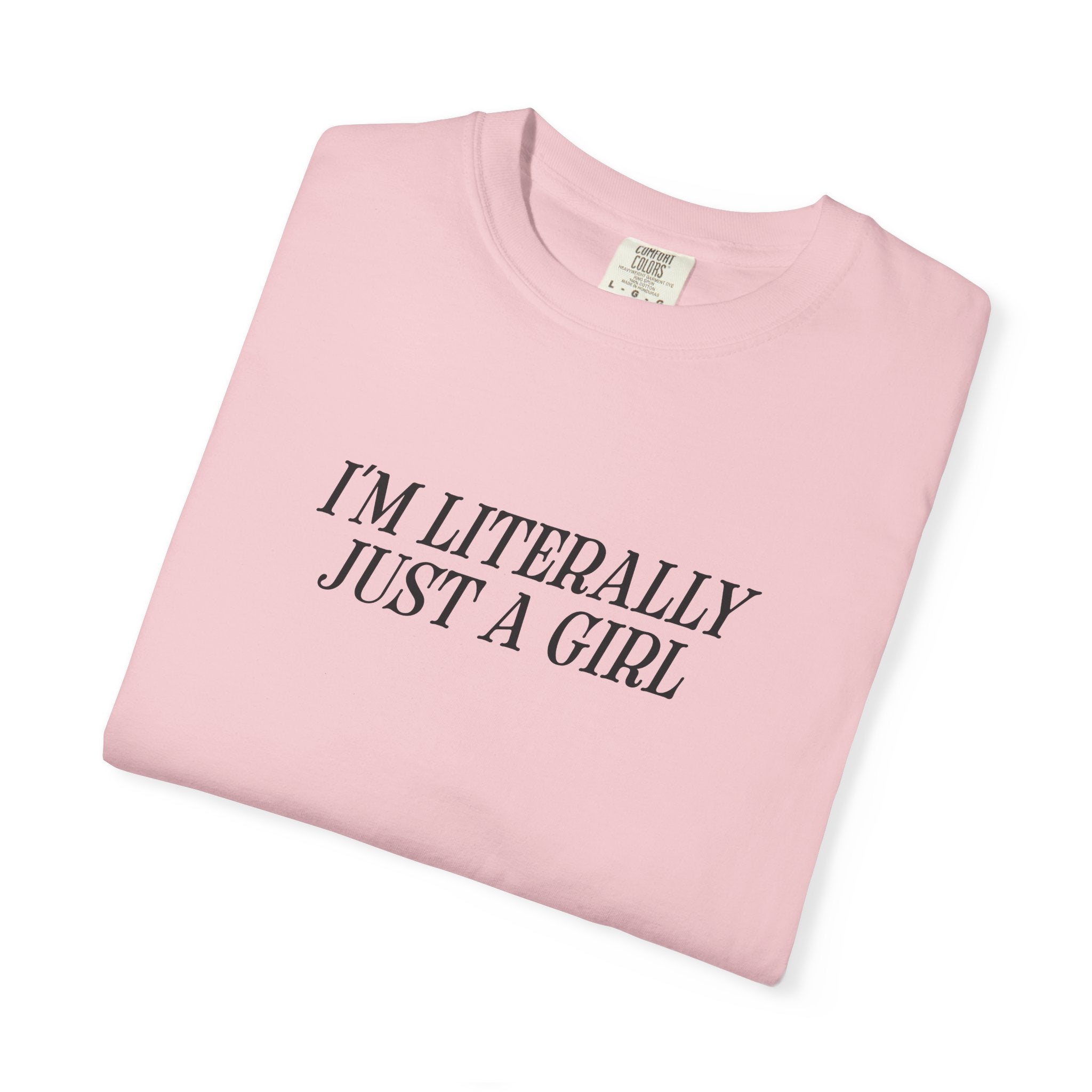 I'm Literally Just a Girl T-shirt