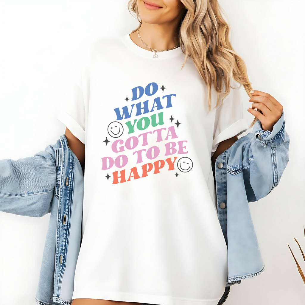 Motivational T-Shirt: Do What You Gotta Do to Be Happy