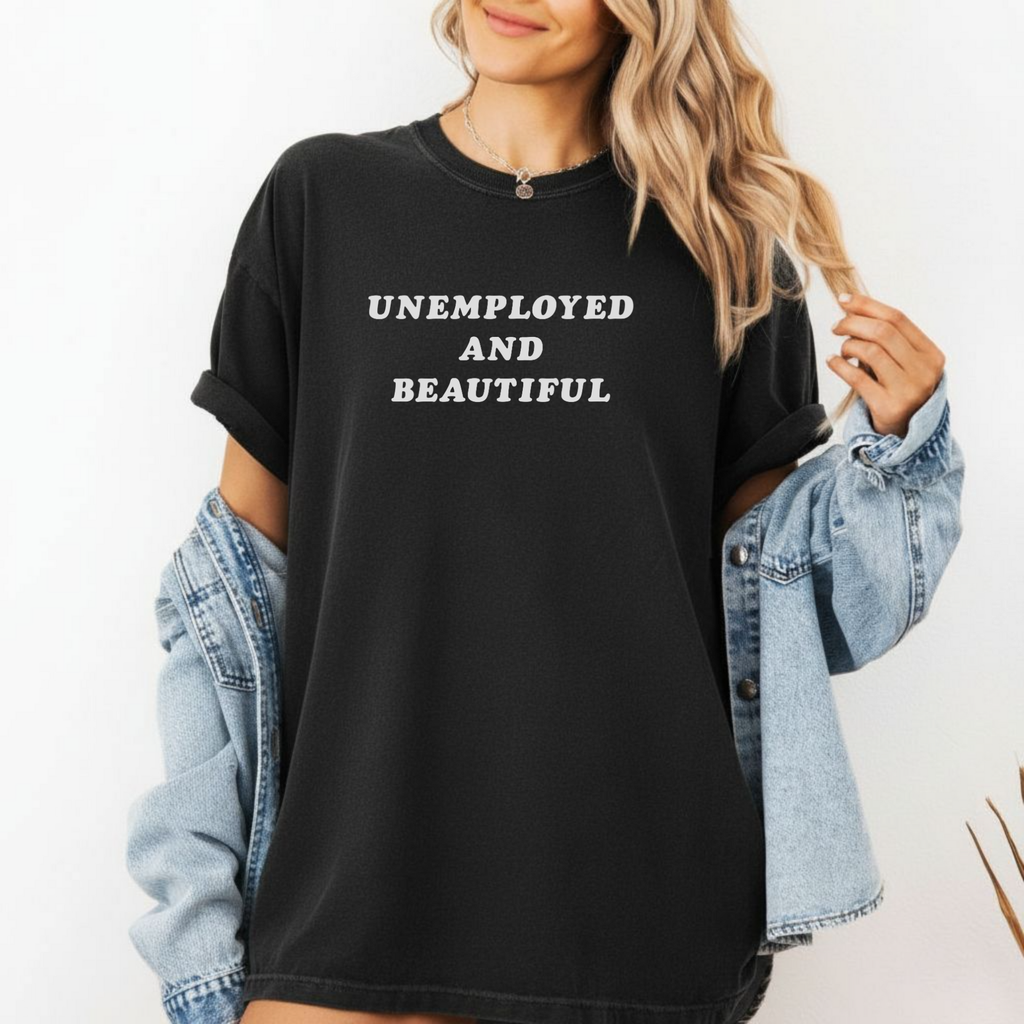 Unemployed and Beautiful T-Shirt