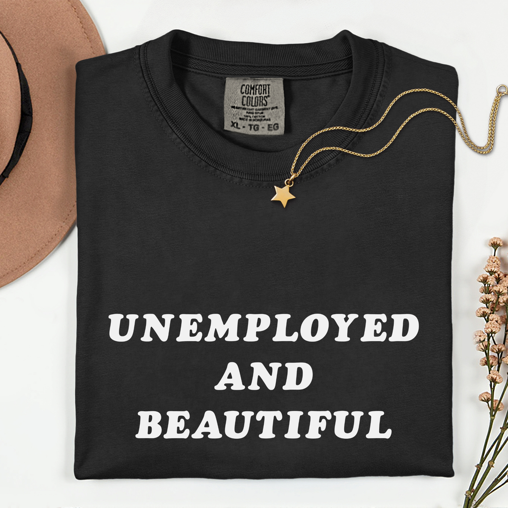 Unemployed and Beautiful T-Shirt
